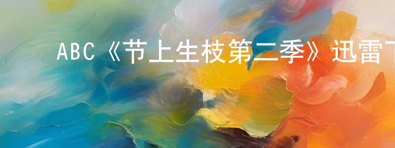 陈月菊的动漫综艺大全,ABC《节上生枝第二季》迅雷下载/在线观看/百度云-都市/情感-美剧天堂